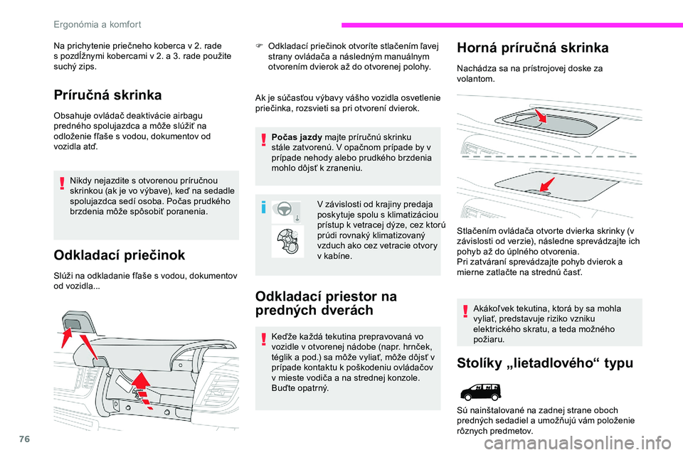 CITROEN JUMPER SPACETOURER 2020  Návod na použitie (in Slovak) 76
Na prichytenie priečneho koberca v 2. rade 
s   pozdĺžnymi kobercami v   2.   a   3.   rade použite 
suchý zips.
Príručná skrinka
Obsahuje ovládač deaktivácie airbagu 
predného spolujaz