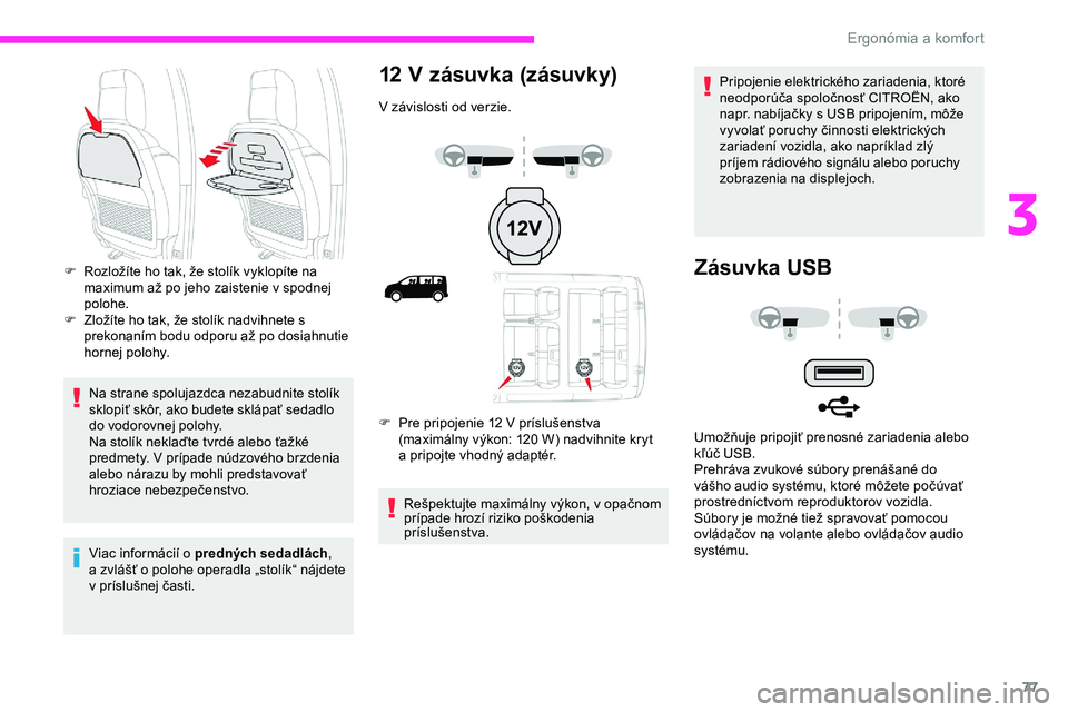 CITROEN JUMPER SPACETOURER 2020  Návod na použitie (in Slovak) 77
Na strane spolujazdca nezabudnite stolík 
sklopiť skôr, ako budete sklápať sedadlo 
do vodorovnej polohy.
Na stolík neklaďte tvrdé alebo ťažké 
predmety. V prípade núdzového brzdenia 