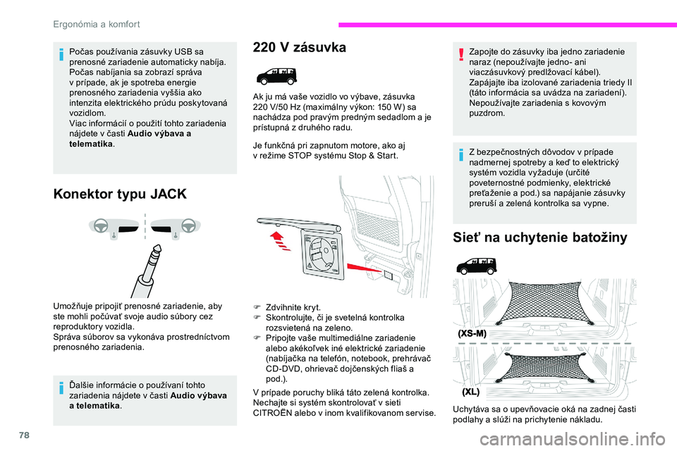 CITROEN JUMPER SPACETOURER 2020  Návod na použitie (in Slovak) 78
Počas používania zásuvky USB sa 
prenosné zariadenie automaticky nabíja.
Počas nabíjania sa zobrazí správa 
v prípade, ak je spotreba energie 
prenosného zariadenia vyššia ako 
intenz