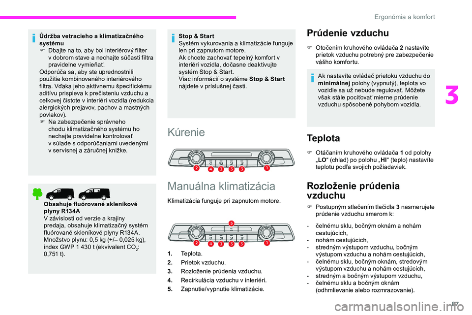CITROEN JUMPER SPACETOURER 2020 Návod na použitie (in Slovak) 87
Údržba vetracieho a klimatizačného
systému
F
D
bajte na to, aby bol interiérový filter
v
dobrom stave a nechajte súčasti filtra
pravidelne vymieňať.
Odporúča sa, aby ste upred CITROEN JUMPER SPACETOURER 2020 Návod na použitie (in Slovak) 87
Údržba vetracieho a klimatizačného
systému
F
D
bajte na to, aby bol interiérový filter
v
dobrom stave a nechajte súčasti filtra
pravidelne vymieňať.
Odporúča sa, aby ste upred