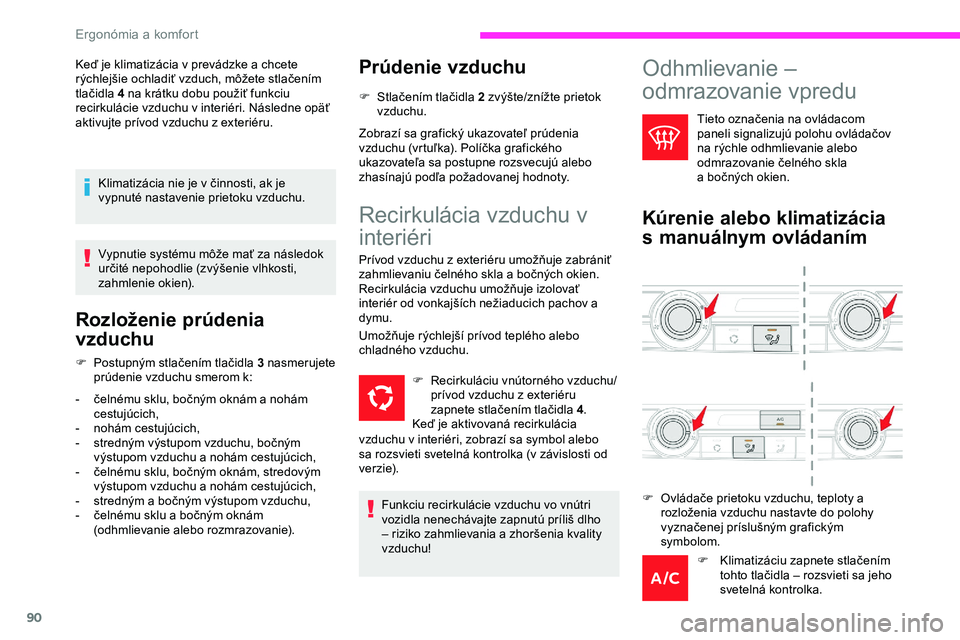 CITROEN JUMPER SPACETOURER 2020  Návod na použitie (in Slovak) 90
Keď je klimatizácia v prevádzke a chcete 
rýchlejšie ochladiť vzduch, môžete stlačením 
tlačidla 4 na krátku dobu použiť funkciu 
recirkulácie vzduchu v interiéri. Následne opäť 
