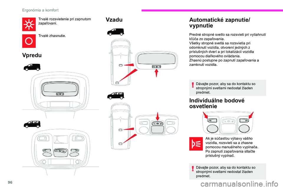 CITROEN JUMPER SPACETOURER 2020  Návod na použitie (in Slovak) 96
Tr valé rozsvietenie pri zapnutom 
zapaľovaní.
Trvalé zhasnutie.
VpreduVzadu
Dávajte pozor, aby sa do kontaktu so 
stropnými svetlami nedostal žiaden 
predmet.
Individuálne bodové 
osvetle