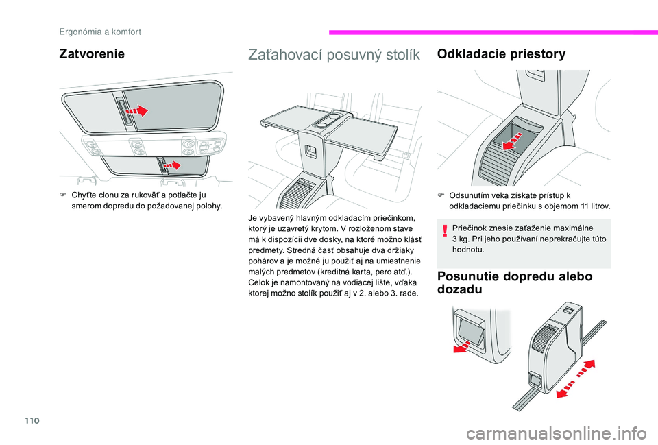 CITROEN JUMPER SPACETOURER 2018 Návod na použitie (in Slovak) 110
Zaťahovací posuvný stolík
Je vybavený hlavným odkladacím priečinkom,
ktorý je uzavretý krytom. V rozloženom stave
má k dispozícii dve dosky, na ktoré možno klásť
predmety. Stre CITROEN JUMPER SPACETOURER 2018 Návod na použitie (in Slovak) 110
Zaťahovací posuvný stolík
Je vybavený hlavným odkladacím priečinkom,
ktorý je uzavretý krytom. V rozloženom stave
má k dispozícii dve dosky, na ktoré možno klásť
predmety. Stre