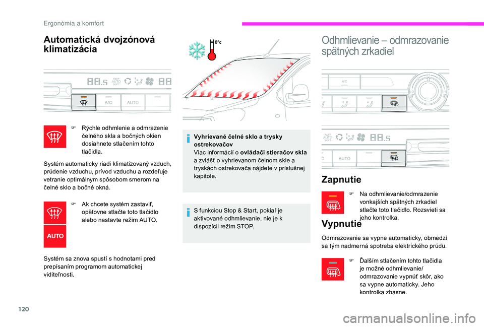 CITROEN JUMPER SPACETOURER 2018  Návod na použitie (in Slovak) 120
Automatická dvojzónová 
klimatizácia
Systém sa znova spustí s hodnotami pred 
prepísaním programom automatickej 
viditeľnosti.Vyhrievané čelné sklo a tr ysky 
ostrekovačov
Viac inform