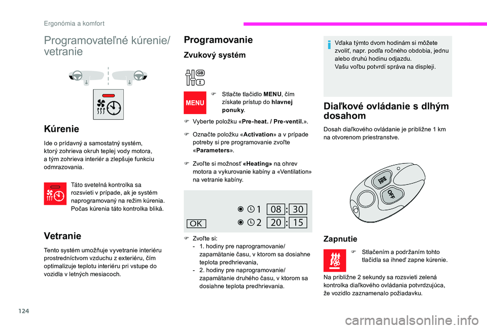CITROEN JUMPER SPACETOURER 2018  Návod na použitie (in Slovak) 124
Programovateľné kúrenie/
vetranie
Kúrenie
Ide o prídavný a samostatný systém, 
ktorý zohrieva okruh teplej vody motora, 
a tým zohrieva interiér a zlepšuje funkciu 
odmrazovania.Táto 