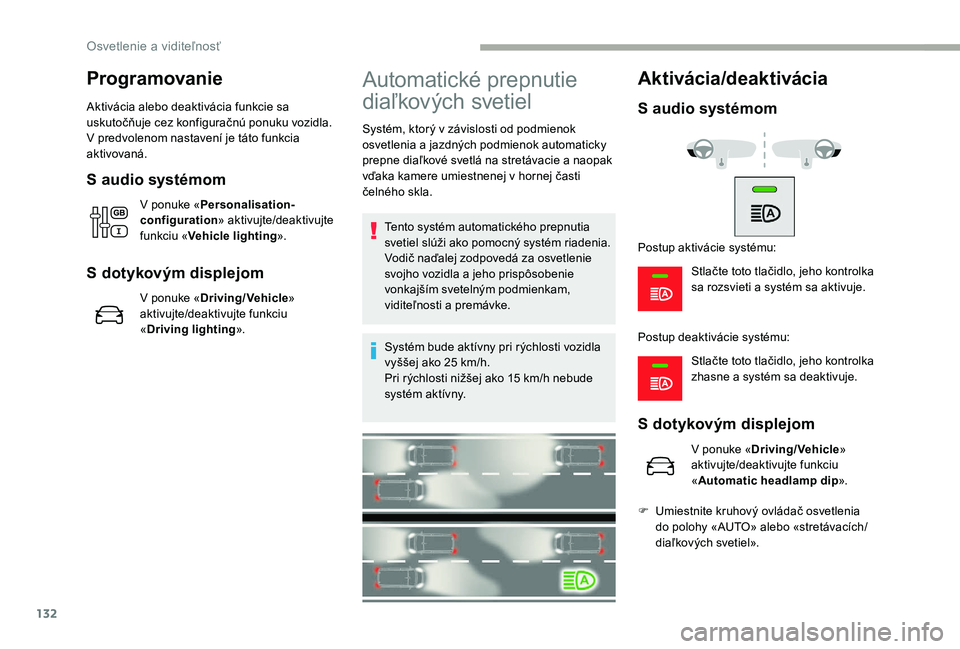 CITROEN JUMPER SPACETOURER 2018  Návod na použitie (in Slovak) 132
Programovanie
Aktivácia alebo deaktivácia funkcie sa 
uskutočňuje cez konfiguračnú ponuku vozidla.
V predvolenom nastavení je táto funkcia 
aktivovaná.
S audio systémom
V ponuke «Person