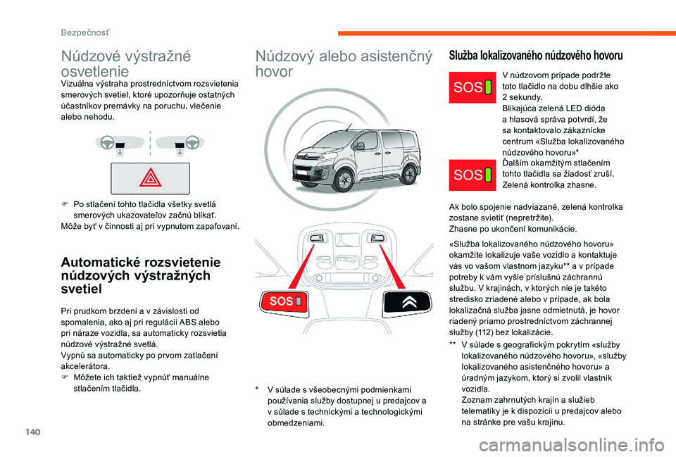 CITROEN JUMPER SPACETOURER 2018  Návod na použitie (in Slovak) 140
Núdzové výstražné 
osvetlenie
Vizuálna výstraha prostredníctvom rozsvietenia 
smerových svetiel, ktoré upozorňuje ostatných 
účastníkov premávky na poruchu, vlečenie 
alebo nehodu