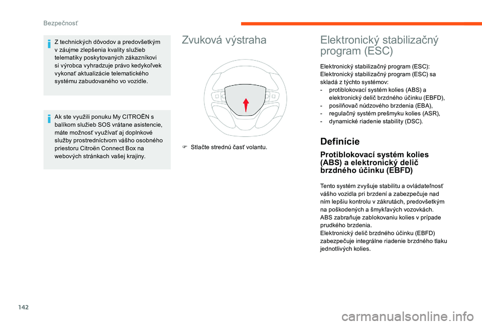 CITROEN JUMPER SPACETOURER 2018  Návod na použitie (in Slovak) 142
Zvuková výstraha
F Stlačte strednú časť volantu.
Elektronický stabilizačný 
program (ESC)
Elektronický stabilizačný program (ESC): 
Elektronický stabilizačný program (ESC) sa 
sklad