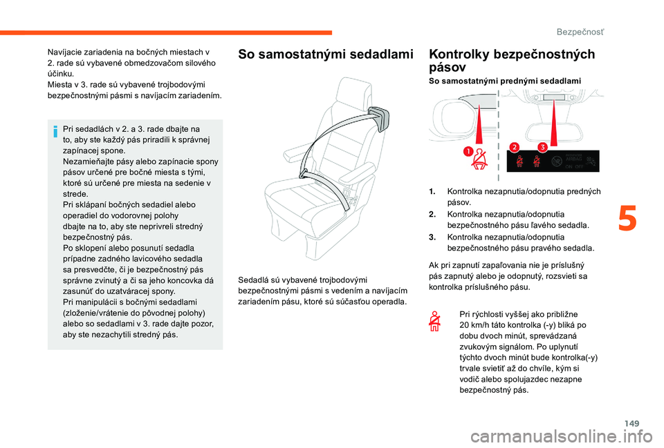 CITROEN JUMPER SPACETOURER 2018 Návod na použitie (in Slovak) 149
Pri sedadlách v 2. a 3. rade dbajte na
to, aby ste každý pás priradili k správnej
zapínacej spone.
Nezamieňajte pásy alebo zapínacie spony
pásov určené pre bočné miesta s tými,
CITROEN JUMPER SPACETOURER 2018 Návod na použitie (in Slovak) 149
Pri sedadlách v 2. a 3. rade dbajte na
to, aby ste každý pás priradili k správnej
zapínacej spone.
Nezamieňajte pásy alebo zapínacie spony
pásov určené pre bočné miesta s tými,