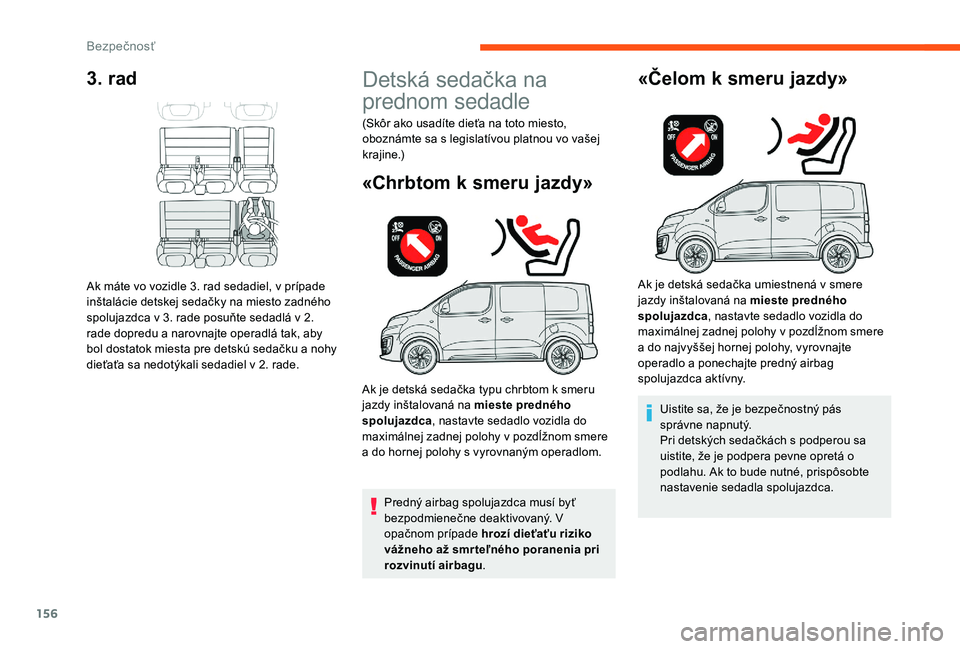 CITROEN JUMPER SPACETOURER 2018 Návod na použitie (in Slovak) 156
3. rad
Ak máte vo vozidle 3. rad sedadiel, v prípade
inštalácie detskej sedačky na miesto zadného
spolujazdca v 3. rade posuňte sedadlá v 2.
rade dopredu a narovnajte operadlá tak, aby CITROEN JUMPER SPACETOURER 2018 Návod na použitie (in Slovak) 156
3. rad
Ak máte vo vozidle 3. rad sedadiel, v prípade
inštalácie detskej sedačky na miesto zadného
spolujazdca v 3. rade posuňte sedadlá v 2.
rade dopredu a narovnajte operadlá tak, aby