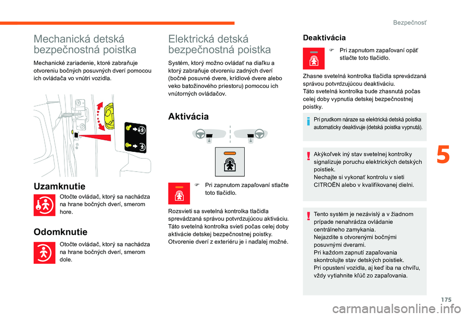 CITROEN JUMPER SPACETOURER 2018 Návod na použitie (in Slovak) 175
Mechanická detská
bezpečnostná poistka
Mechanické zariadenie, ktoré zabraňuje
otvoreniu bočných posuvných dverí pomocou
ich ovládača vo vnútri vozidla.
Elektrická detská
bezpe CITROEN JUMPER SPACETOURER 2018 Návod na použitie (in Slovak) 175
Mechanická detská
bezpečnostná poistka
Mechanické zariadenie, ktoré zabraňuje
otvoreniu bočných posuvných dverí pomocou
ich ovládača vo vnútri vozidla.
Elektrická detská
bezpe