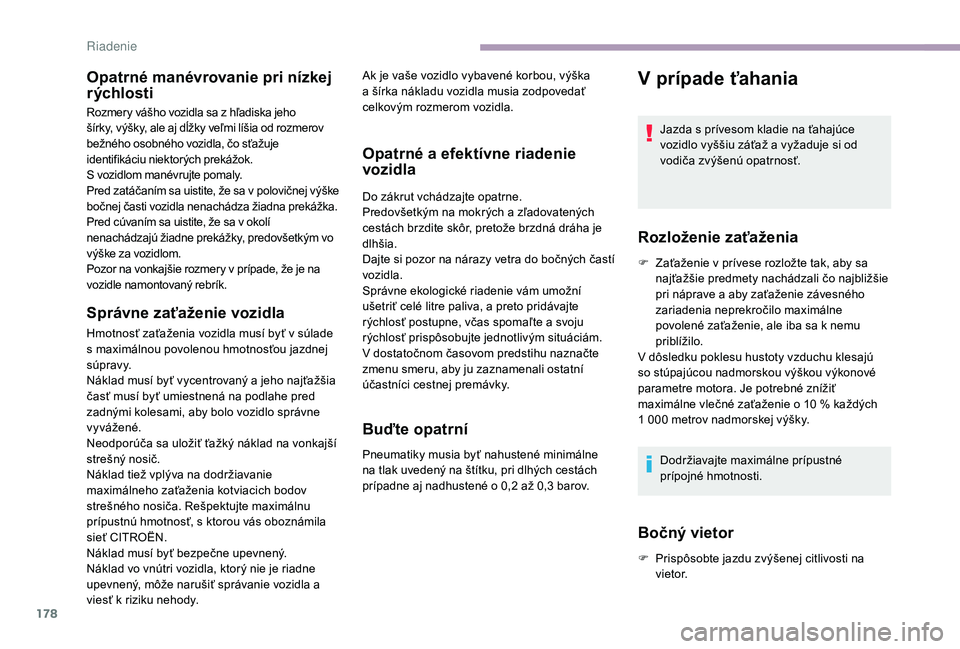 CITROEN JUMPER SPACETOURER 2018 Návod na použitie (in Slovak) 178
Opatrné manévrovanie pri nízkej
rýchlosti
Rozmery vášho vozidla sa z hľadiska jeho
šírky, výšky, ale aj dĺžky veľmi líšia od rozmerov
bežného osobného vozidla, čo sťažuje CITROEN JUMPER SPACETOURER 2018 Návod na použitie (in Slovak) 178
Opatrné manévrovanie pri nízkej
rýchlosti
Rozmery vášho vozidla sa z hľadiska jeho
šírky, výšky, ale aj dĺžky veľmi líšia od rozmerov
bežného osobného vozidla, čo sťažuje