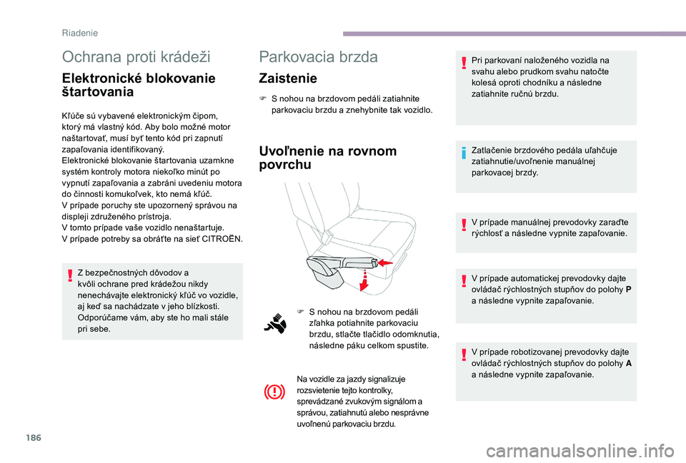 CITROEN JUMPER SPACETOURER 2018 Návod na použitie (in Slovak) 186
Ochrana proti krádeži
Elektronické blokovanie
štar tovania
Kľúče sú vybavené elektronickým čipom,
ktorý má vlastný kód. Aby bolo možné motor
naštartovať, musí byť tento kó CITROEN JUMPER SPACETOURER 2018 Návod na použitie (in Slovak) 186
Ochrana proti krádeži
Elektronické blokovanie
štar tovania
Kľúče sú vybavené elektronickým čipom,
ktorý má vlastný kód. Aby bolo možné motor
naštartovať, musí byť tento kó