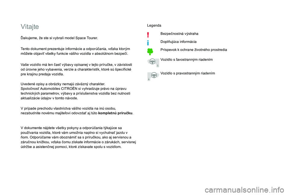 CITROEN JUMPER SPACETOURER 2018  Návod na použitie (in Slovak) Vitajte
Tento dokument prezentuje informácie a odporúčania, vďaka ktorým 
môžete objaviť všetky funkcie vášho vozidla v absolútnom bezpečí.
Vaše vozidlo má len časť výbavy opísanej