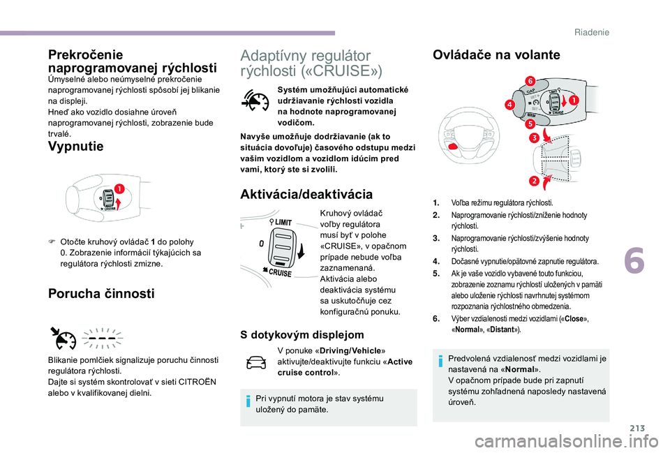 CITROEN JUMPER SPACETOURER 2018 Návod na použitie (in Slovak) 213
Prekročenie
naprogramovanej rýchlosti
Úmyselné alebo neúmyselné prekročenie
naprogramovanej rýchlosti spôsobí jej blikanie
na displeji.
Hneď ako vozidlo dosiahne úroveň
naprogramo CITROEN JUMPER SPACETOURER 2018 Návod na použitie (in Slovak) 213
Prekročenie
naprogramovanej rýchlosti
Úmyselné alebo neúmyselné prekročenie
naprogramovanej rýchlosti spôsobí jej blikanie
na displeji.
Hneď ako vozidlo dosiahne úroveň
naprogramo