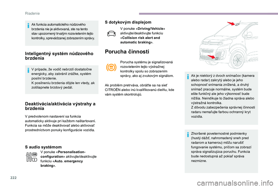 CITROEN JUMPER SPACETOURER 2018 Návod na použitie (in Slovak) 222
Ak funkcia automatického núdzového
brzdenia nie je aktivovaná, ste na tento
stav upozornený tr valým rozsvietením tejto
kontrolky, sprevádzanej zobrazením správy.
Inteligentný systé CITROEN JUMPER SPACETOURER 2018 Návod na použitie (in Slovak) 222
Ak funkcia automatického núdzového
brzdenia nie je aktivovaná, ste na tento
stav upozornený tr valým rozsvietením tejto
kontrolky, sprevádzanej zobrazením správy.
Inteligentný systé
