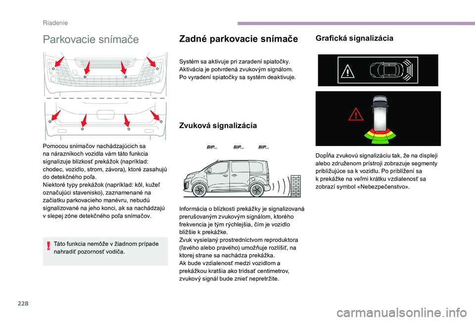 CITROEN JUMPER SPACETOURER 2018 Návod na použitie (in Slovak) 228
Parkovacie snímače
Táto funkcia nemôže v žiadnom prípade
nahradiť pozornosť vodiča.
Zadné parkovacie snímače
Systém sa aktivuje pri zaradení spiatočky.
Aktivácia je potvrdená zv CITROEN JUMPER SPACETOURER 2018 Návod na použitie (in Slovak) 228
Parkovacie snímače
Táto funkcia nemôže v žiadnom prípade
nahradiť pozornosť vodiča.
Zadné parkovacie snímače
Systém sa aktivuje pri zaradení spiatočky.
Aktivácia je potvrdená zv