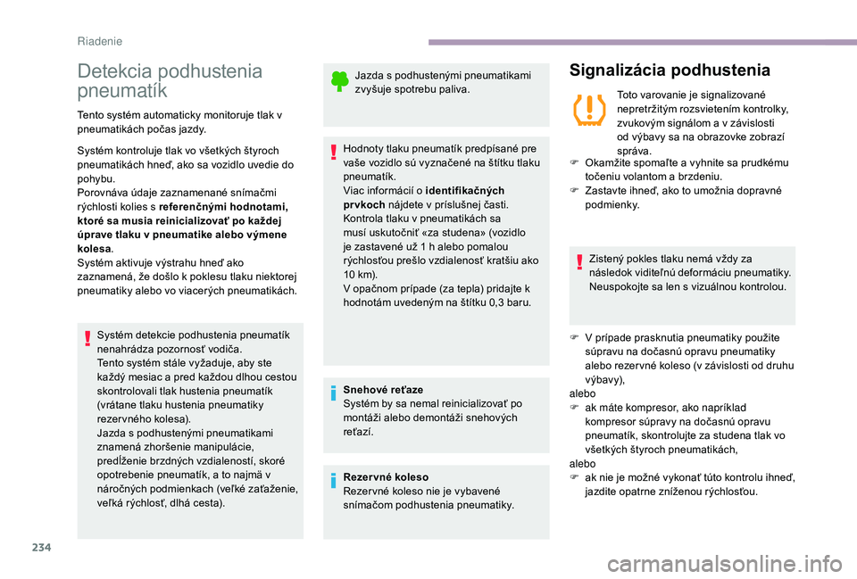 CITROEN JUMPER SPACETOURER 2018 Návod na použitie (in Slovak) 234
Detekcia podhustenia
pneumatík
Tento systém automaticky monitoruje tlak v
pneumatikách počas jazdy.
Systém kontroluje tlak vo všetkých štyroch
pneumatikách hneď, ako sa vozidlo uvedie CITROEN JUMPER SPACETOURER 2018 Návod na použitie (in Slovak) 234
Detekcia podhustenia
pneumatík
Tento systém automaticky monitoruje tlak v
pneumatikách počas jazdy.
Systém kontroluje tlak vo všetkých štyroch
pneumatikách hneď, ako sa vozidlo uvedie