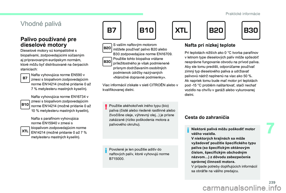 CITROEN JUMPER SPACETOURER 2018 Návod na použitie (in Slovak) 239
Vhodné palivá
Palivo používané pre
dieselové motory
Viac informácií získate v sieti CITROËN alebo v
kvalifikovanej dielni.Použitie akéhokoľvek iného typu (bio)
paliva (čisté aleb CITROEN JUMPER SPACETOURER 2018 Návod na použitie (in Slovak) 239
Vhodné palivá
Palivo používané pre
dieselové motory
Viac informácií získate v sieti CITROËN alebo v
kvalifikovanej dielni.Použitie akéhokoľvek iného typu (bio)
paliva (čisté aleb