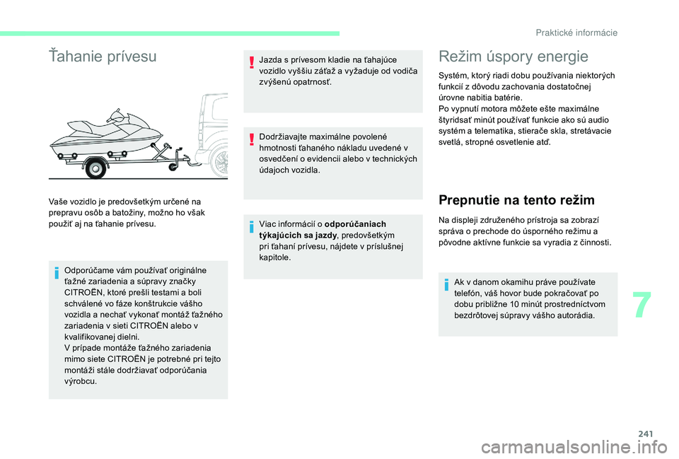 CITROEN JUMPER SPACETOURER 2018 Návod na použitie (in Slovak) 241
Ťahanie prívesu
Odporúčame vám používať originálne
ťažné zariadenia a súpravy značky
CITROËN, ktoré prešli testami a boli
schválené vo fáze konštrukcie vášho
vozidla a n CITROEN JUMPER SPACETOURER 2018 Návod na použitie (in Slovak) 241
Ťahanie prívesu
Odporúčame vám používať originálne
ťažné zariadenia a súpravy značky
CITROËN, ktoré prešli testami a boli
schválené vo fáze konštrukcie vášho
vozidla a n