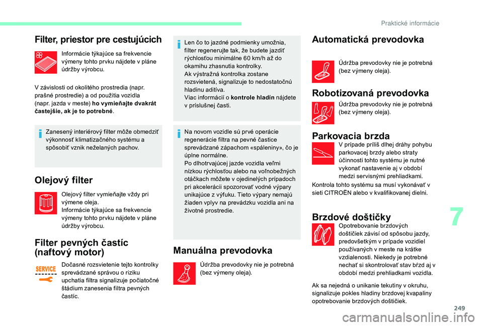 CITROEN JUMPER SPACETOURER 2018 Návod na použitie (in Slovak) 249
Filter, priestor pre cestujúcich
Informácie týkajúce sa frekvencie
výmeny tohto pr vku nájdete v pláne
údržby výrobcu.
V závislosti od okolitého prostredia (napr.
prašné prostredi CITROEN JUMPER SPACETOURER 2018 Návod na použitie (in Slovak) 249
Filter, priestor pre cestujúcich
Informácie týkajúce sa frekvencie
výmeny tohto pr vku nájdete v pláne
údržby výrobcu.
V závislosti od okolitého prostredia (napr.
prašné prostredi