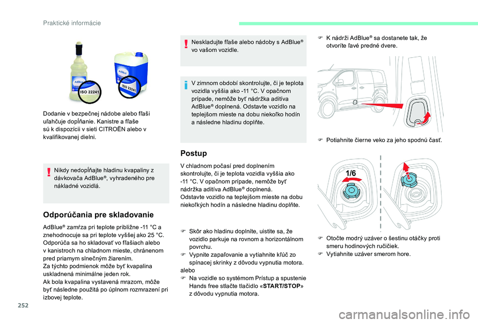 CITROEN JUMPER SPACETOURER 2018 Návod na použitie (in Slovak) 252
Nikdy nedopĺňajte hladinu kvapaliny z
dávkovača AdBlue®, vyhradeného pre
nákladné vozidlá.
Odporúčania pre skladovanie
AdBlue® zamŕza pri teplote približne -11 °C a
z
nehodnocuje CITROEN JUMPER SPACETOURER 2018 Návod na použitie (in Slovak) 252
Nikdy nedopĺňajte hladinu kvapaliny z
dávkovača AdBlue®, vyhradeného pre
nákladné vozidlá.
Odporúčania pre skladovanie
AdBlue® zamŕza pri teplote približne -11 °C a
z
nehodnocuje