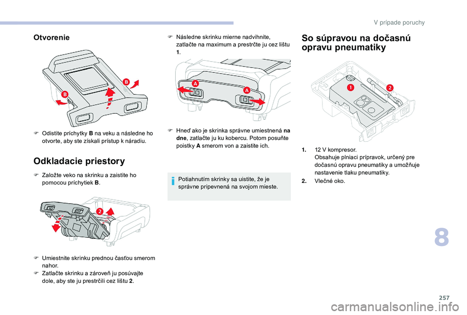 CITROEN JUMPER SPACETOURER 2018 Návod na použitie (in Slovak) 257
Otvorenie
Odkladacie priestory
F Založte veko na skrinku a zaistite ho pomocou príchytiek B .
F
U
miestnite skrinku prednou časťou smerom
nahor.
F
Z
atlačte skrinku a zároveň ju pos CITROEN JUMPER SPACETOURER 2018 Návod na použitie (in Slovak) 257
Otvorenie
Odkladacie priestory
F Založte veko na skrinku a zaistite ho pomocou príchytiek B .
F
U
miestnite skrinku prednou časťou smerom
nahor.
F
Z
atlačte skrinku a zároveň ju pos