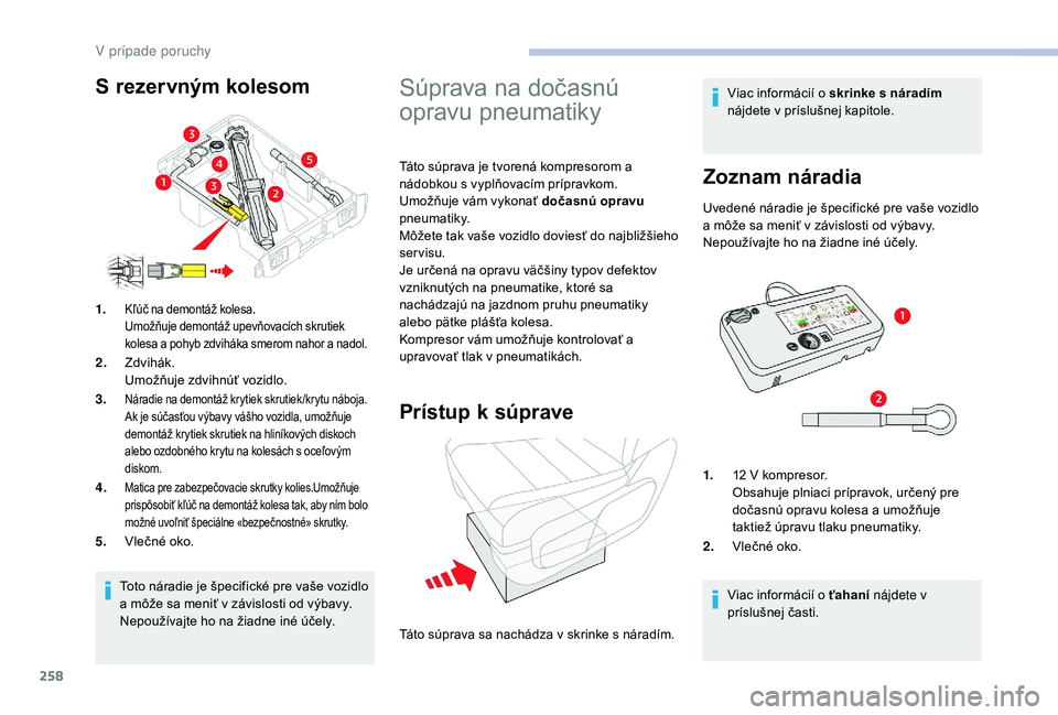 CITROEN JUMPER SPACETOURER 2018 Návod na použitie (in Slovak) 258
Toto náradie je špecifické pre vaše vozidlo
a môže sa meniť v závislosti od výbavy.
Nepoužívajte ho na žiadne iné účely.
1.
Kľúč na demontáž kolesa.
Umožňuje demontáž upe CITROEN JUMPER SPACETOURER 2018 Návod na použitie (in Slovak) 258
Toto náradie je špecifické pre vaše vozidlo
a môže sa meniť v závislosti od výbavy.
Nepoužívajte ho na žiadne iné účely.
1.
Kľúč na demontáž kolesa.
Umožňuje demontáž upe