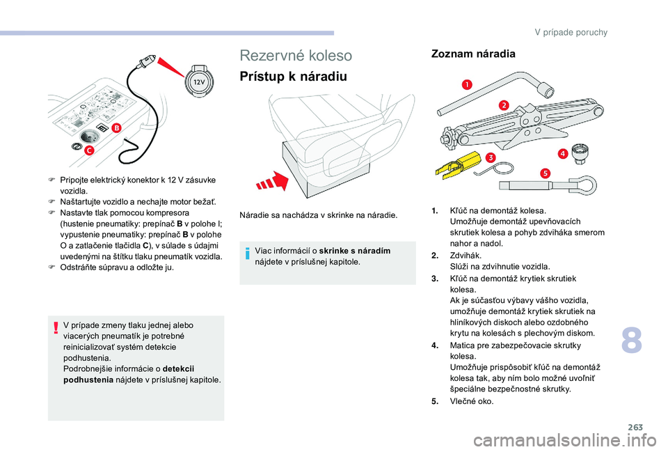 CITROEN JUMPER SPACETOURER 2018 Návod na použitie (in Slovak) 263
V prípade zmeny tlaku jednej alebo
viacerých pneumatík je potrebné
reinicializovať systém detekcie
podhustenia.
Podrobnejšie informácie o detekcii
podhustenia nájdete v príslušnej k CITROEN JUMPER SPACETOURER 2018 Návod na použitie (in Slovak) 263
V prípade zmeny tlaku jednej alebo
viacerých pneumatík je potrebné
reinicializovať systém detekcie
podhustenia.
Podrobnejšie informácie o detekcii
podhustenia nájdete v príslušnej k