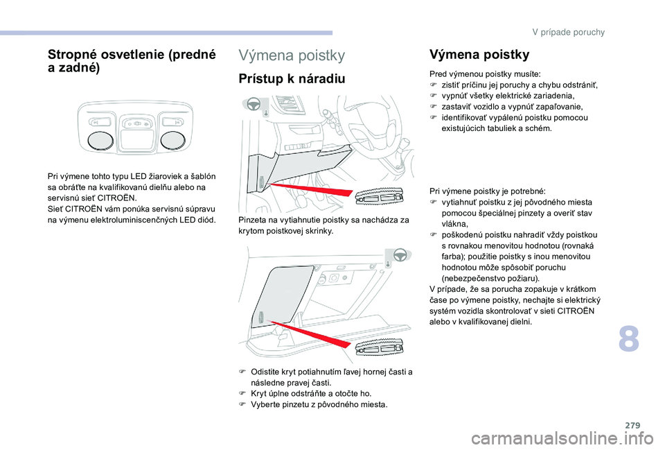CITROEN JUMPER SPACETOURER 2018 Návod na použitie (in Slovak) 279
Stropné osvetlenie (predné
a zadné)
Pri výmene tohto typu LED žiaroviek a šablón
sa obráťte na kvalifikovanú dielňu alebo na
ser visnú sieť CITROËN.
Sieť CITROËN vám ponúka se CITROEN JUMPER SPACETOURER 2018 Návod na použitie (in Slovak) 279
Stropné osvetlenie (predné
a zadné)
Pri výmene tohto typu LED žiaroviek a šablón
sa obráťte na kvalifikovanú dielňu alebo na
ser visnú sieť CITROËN.
Sieť CITROËN vám ponúka se