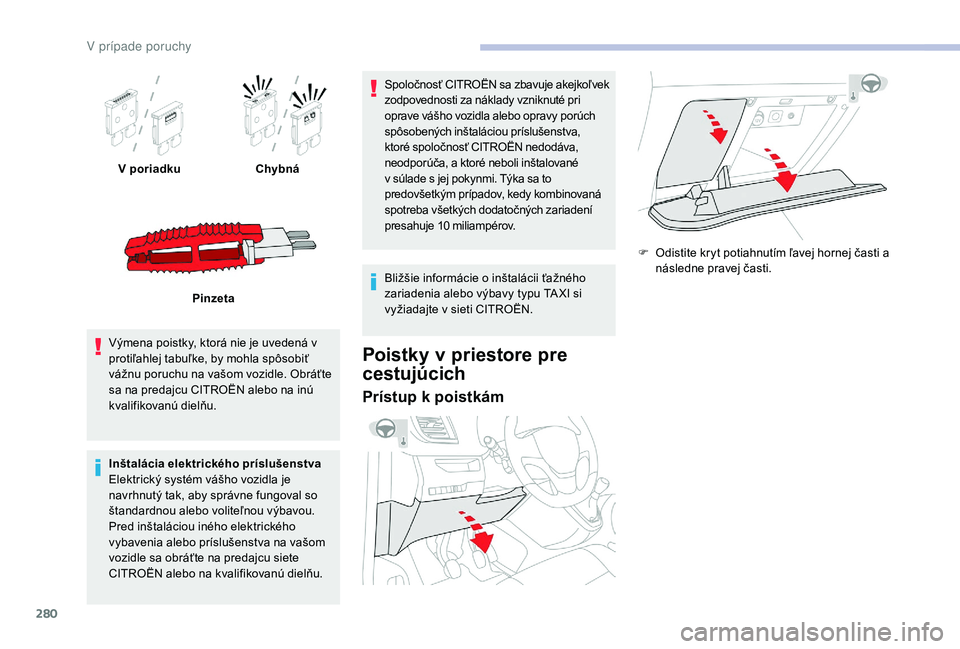 CITROEN JUMPER SPACETOURER 2018 Návod na použitie (in Slovak) 280
V poriadkuChybná
Pinzeta
Výmena poistky, ktorá nie je uvedená v
protiľahlej tabuľke, by mohla spôsobiť
vážnu poruchu na vašom vozidle. Obráťte
sa na predajcu CITROËN alebo na inú CITROEN JUMPER SPACETOURER 2018 Návod na použitie (in Slovak) 280
V poriadkuChybná
Pinzeta
Výmena poistky, ktorá nie je uvedená v
protiľahlej tabuľke, by mohla spôsobiť
vážnu poruchu na vašom vozidle. Obráťte
sa na predajcu CITROËN alebo na inú
