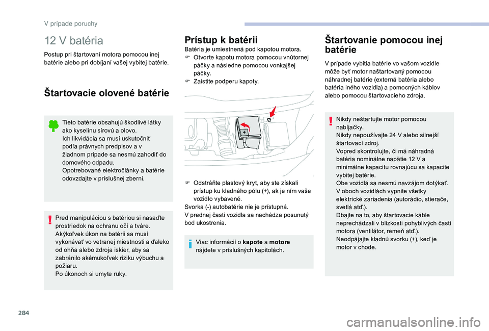 CITROEN JUMPER SPACETOURER 2018 Návod na použitie (in Slovak) 284
12 V batéria
Postup pri štartovaní motora pomocou inej
batérie alebo pri dobíjaní vašej vybitej batérie.
Štartovacie olovené batérie
Tieto batérie obsahujú škodlivé látky
ako kys CITROEN JUMPER SPACETOURER 2018 Návod na použitie (in Slovak) 284
12 V batéria
Postup pri štartovaní motora pomocou inej
batérie alebo pri dobíjaní vašej vybitej batérie.
Štartovacie olovené batérie
Tieto batérie obsahujú škodlivé látky
ako kys