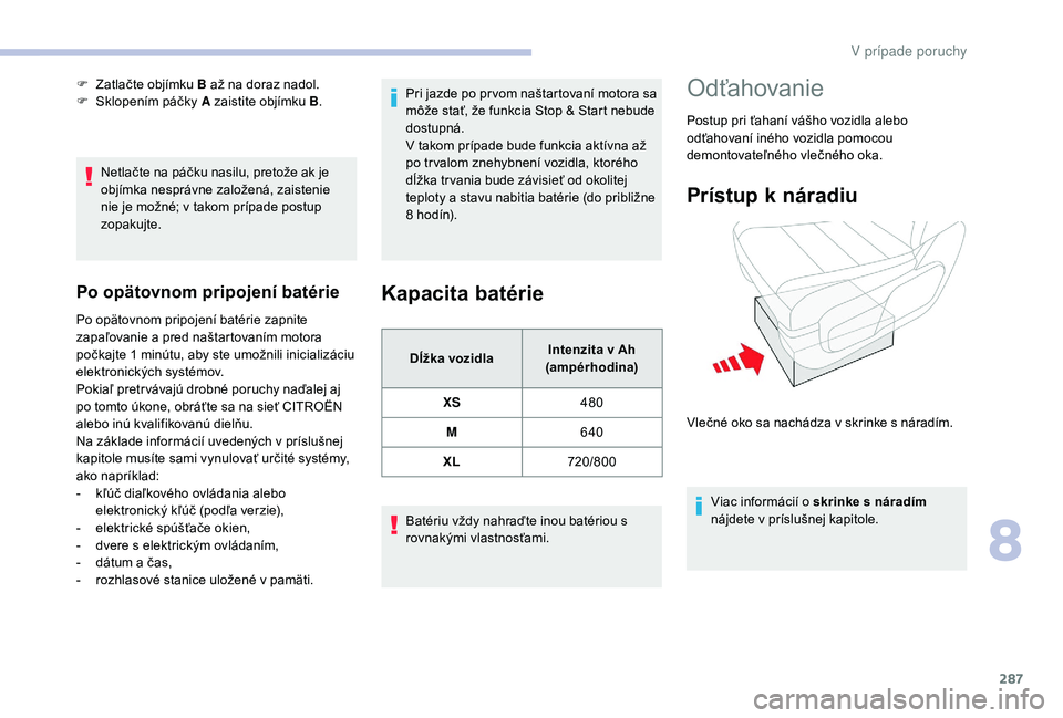 CITROEN JUMPER SPACETOURER 2018 Návod na použitie (in Slovak) 287
Netlačte na páčku nasilu, pretože ak je
objímka nesprávne založená, zaistenie
nie je možné; v takom prípade postup
zopakujte.
Po opätovnom pripojení batérie
Po opätovnom pripojen CITROEN JUMPER SPACETOURER 2018 Návod na použitie (in Slovak) 287
Netlačte na páčku nasilu, pretože ak je
objímka nesprávne založená, zaistenie
nie je možné; v takom prípade postup
zopakujte.
Po opätovnom pripojení batérie
Po opätovnom pripojen