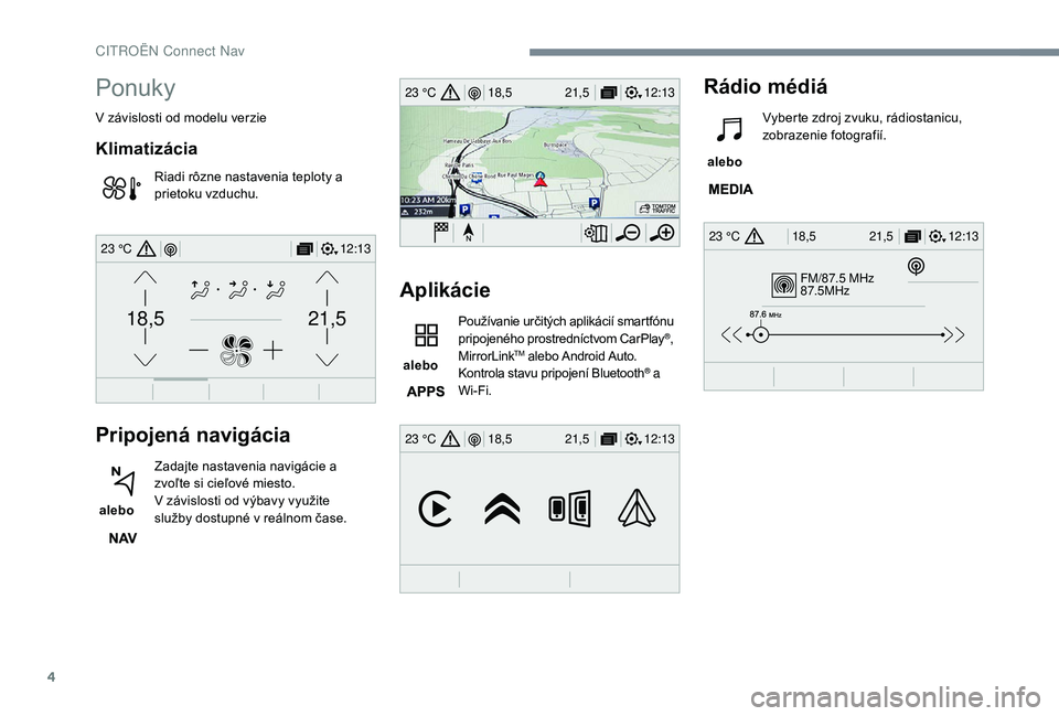 CITROEN JUMPER SPACETOURER 2018  Návod na použitie (in Slovak) 4
FM/87.5 MHz
87.5MHz
12:13
18,5 21,5
23 °C
12:13
18,5 21,5
23 °C
12:13
18,5 21,5
23 °C
21,518,5
12:1323 °C
Ponuky
V závislosti od modelu verzie
Klimatizácia
Riadi rôzne nastavenia teploty a 
p