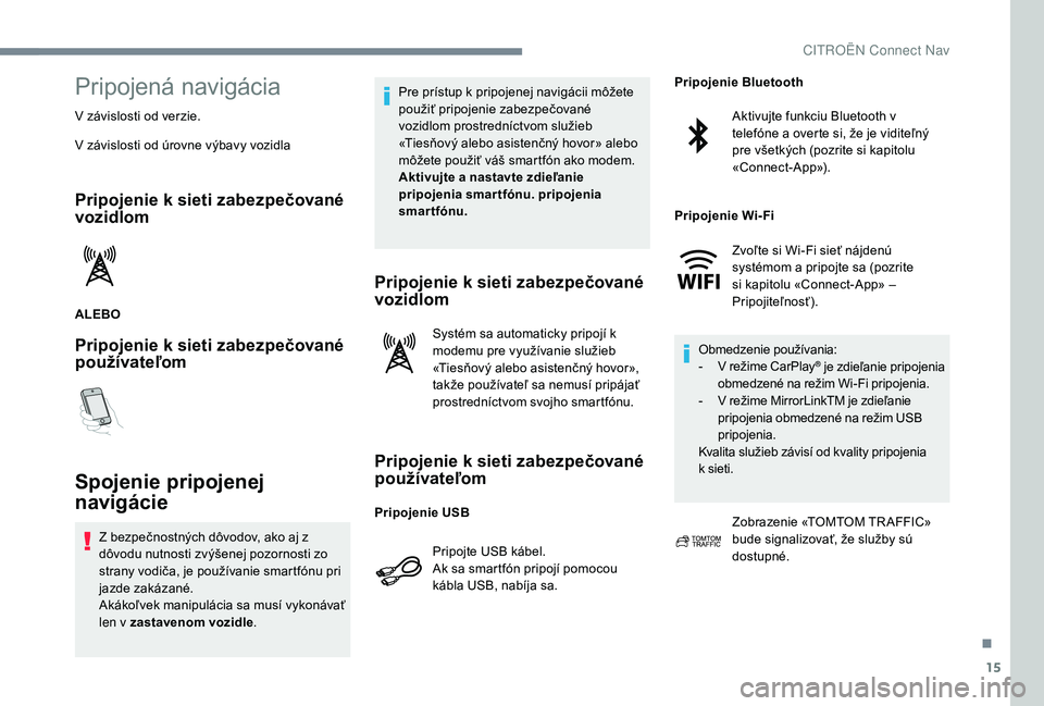 CITROEN JUMPER SPACETOURER 2018 Návod na použitie (in Slovak) 15
Pripojená navigácia
V závislosti od verzie.
V závislosti od úrovne výbavy vozidla
Pripojenie k sieti zabezpečované
vozidlom
ALEBO
Pripojenie k sieti zabezpečované
používateľom
Spojen CITROEN JUMPER SPACETOURER 2018 Návod na použitie (in Slovak) 15
Pripojená navigácia
V závislosti od verzie.
V závislosti od úrovne výbavy vozidla
Pripojenie k sieti zabezpečované
vozidlom
ALEBO
Pripojenie k sieti zabezpečované
používateľom
Spojen
