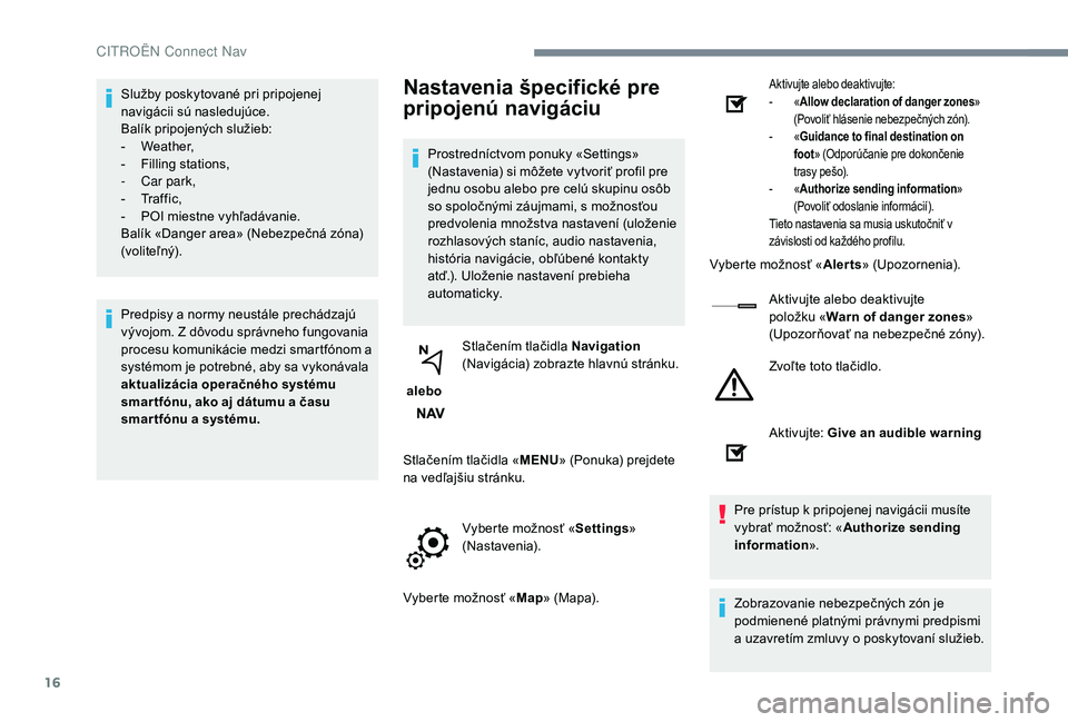 CITROEN JUMPER SPACETOURER 2018 Návod na použitie (in Slovak) 16
Služby poskytované pri pripojenej
navigácii sú nasledujúce.
Balík pripojených služieb:
-
W
eather,
-
F
illing stations,
-
C
ar park,
-
Tr
a f f i c ,
-
P
OI miestne vyhľadávan CITROEN JUMPER SPACETOURER 2018 Návod na použitie (in Slovak) 16
Služby poskytované pri pripojenej
navigácii sú nasledujúce.
Balík pripojených služieb:
-
W
eather,
-
F
illing stations,
-
C
ar park,
-
Tr
a f f i c ,
-
P
OI miestne vyhľadávan