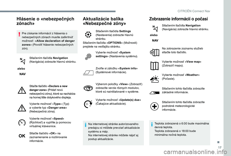 CITROEN JUMPER SPACETOURER 2018 Návod na použitie (in Slovak) 17
Pre získanie informácií z hlásenia o
nebezpečných zónach musíte zaškrtnúť
možnosť: «Allow declaration of danger
zones » (Povoliť hlásenie nebezpečných
zó n).
alebo Stlače CITROEN JUMPER SPACETOURER 2018 Návod na použitie (in Slovak) 17
Pre získanie informácií z hlásenia o
nebezpečných zónach musíte zaškrtnúť
možnosť: «Allow declaration of danger
zones » (Povoliť hlásenie nebezpečných
zó n).
alebo Stlače
