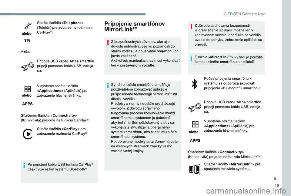 CITROEN JUMPER SPACETOURER 2018 Návod na použitie (in Slovak) 19
alebo Stlačte tlačidlo «
Telephone»
(Telefón) pre zobrazenie rozhrania
CarPlay®.
Alebo Pripojte USB kábel. Ak sa smartfón
pripojí pomocou kábla USB, nabíja
sa.
alebo V systéme st CITROEN JUMPER SPACETOURER 2018 Návod na použitie (in Slovak) 19
alebo Stlačte tlačidlo «
Telephone»
(Telefón) pre zobrazenie rozhrania
CarPlay®.
Alebo Pripojte USB kábel. Ak sa smartfón
pripojí pomocou kábla USB, nabíja
sa.
alebo V systéme st