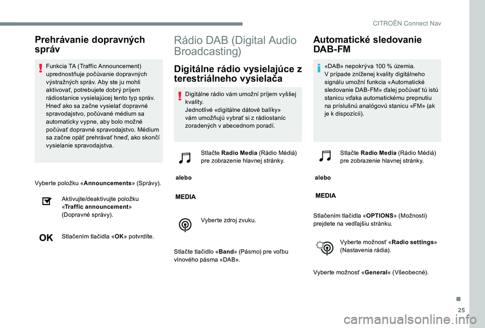 CITROEN JUMPER SPACETOURER 2018 Návod na použitie (in Slovak) 25
Vyberte položku «Announcements» (Správy).
Aktivujte/deaktivujte položku
« Traffic announcement »
(Dopravné správy).
Stlačením tlačidla « OK» potvrdíte.
Rádio DAB (Digital Audio
B CITROEN JUMPER SPACETOURER 2018 Návod na použitie (in Slovak) 25
Vyberte položku «Announcements» (Správy).
Aktivujte/deaktivujte položku
« Traffic announcement »
(Dopravné správy).
Stlačením tlačidla « OK» potvrdíte.
Rádio DAB (Digital Audio
B