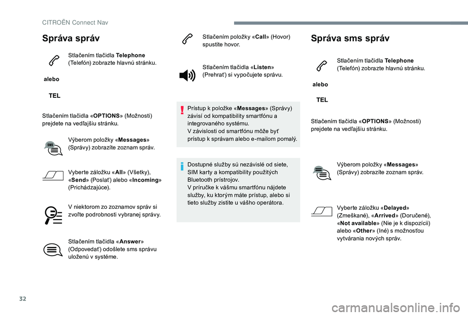 CITROEN JUMPER SPACETOURER 2018 Návod na použitie (in Slovak) 32
Správa správ
alebo Stlačením tlačidla Telephone
(Telefón) zobrazte hlavnú stránku.
Stlačením tlačidla « OPTIONS» (Možnosti)
prejdete na vedľajšiu stránku.
Výberom položky « CITROEN JUMPER SPACETOURER 2018 Návod na použitie (in Slovak) 32
Správa správ
alebo Stlačením tlačidla Telephone
(Telefón) zobrazte hlavnú stránku.
Stlačením tlačidla « OPTIONS» (Možnosti)
prejdete na vedľajšiu stránku.
Výberom položky «