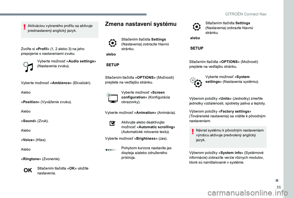 CITROEN JUMPER SPACETOURER 2018 Návod na použitie (in Slovak) 35
Vyberte možnosť «Ambience» (Ekvalizér).
Alebo
« Position » (Vyváženie zvuku).
Alebo
« Sound » (Zvuk).
Alebo
« Voice » (Hlas).
Alebo
« Ringtone » (Zvonenie).
Stlačením tlačidla « CITROEN JUMPER SPACETOURER 2018 Návod na použitie (in Slovak) 35
Vyberte možnosť «Ambience» (Ekvalizér).
Alebo
« Position » (Vyváženie zvuku).
Alebo
« Sound » (Zvuk).
Alebo
« Voice » (Hlas).
Alebo
« Ringtone » (Zvonenie).
Stlačením tlačidla «