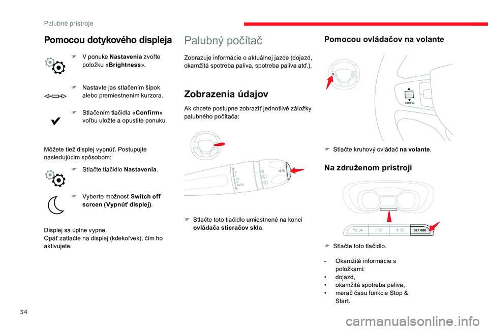 CITROEN JUMPER SPACETOURER 2018  Návod na použitie (in Slovak) 34
F Nastavte jas stlačením šípok alebo premiestnením kurzora.
F
 
S
 tlačením tlačidla « Confirm» 
voľbu uložte a opustite ponuku.
Palubný počítač
Zobrazuje informácie o aktuálnej j