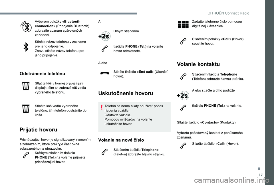 CITROEN JUMPER SPACETOURER 2018 Návod na použitie (in Slovak) 17
Výberom položky «Bluetooth
connection » (Pripojenie Bluetooth)
zobrazíte zoznam spárovaných
zariadení.
Stlačte názov telefónu v zozname
pre jeho odpojenie.
Znovu stlačte názov tele CITROEN JUMPER SPACETOURER 2018 Návod na použitie (in Slovak) 17
Výberom položky «Bluetooth
connection » (Pripojenie Bluetooth)
zobrazíte zoznam spárovaných
zariadení.
Stlačte názov telefónu v zozname
pre jeho odpojenie.
Znovu stlačte názov tele