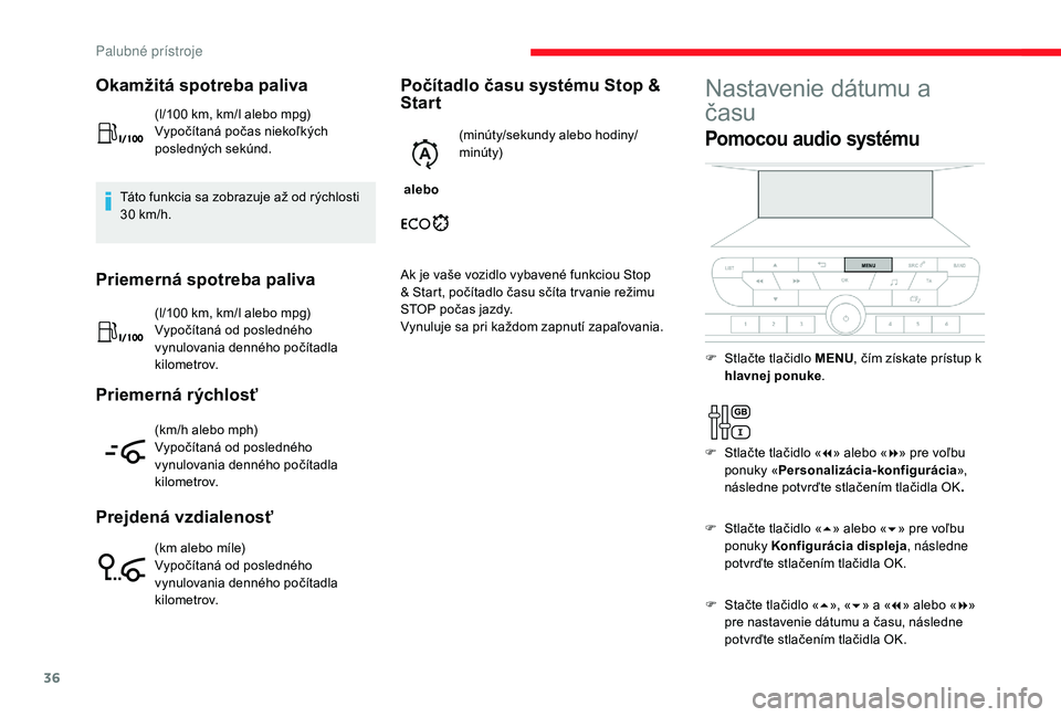 CITROEN JUMPER SPACETOURER 2018  Návod na použitie (in Slovak) 36
Okamžitá spotreba paliva
(l/100 km, km/l alebo mpg)
V ypočítaná počas niekoľkých 
posledných sekúnd.
Táto funkcia sa zobrazuje až od rýchlosti 
30
 
km/h.
Priemerná spotreba paliva
(l