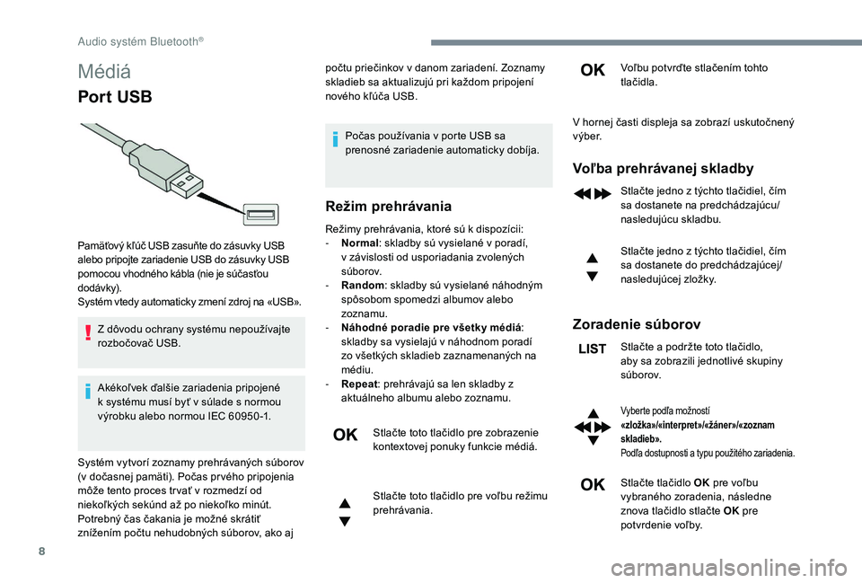 CITROEN JUMPER SPACETOURER 2018 Návod na použitie (in Slovak) 8
Médiá
Por t USB
Z dôvodu ochrany systému nepoužívajte
rozbočovač USB.
Akékoľvek ďalšie zariadenia pripojené
k systému musí byť v súlade s normou
výrobku alebo normou IEC 60950 CITROEN JUMPER SPACETOURER 2018 Návod na použitie (in Slovak) 8
Médiá
Por t USB
Z dôvodu ochrany systému nepoužívajte
rozbočovač USB.
Akékoľvek ďalšie zariadenia pripojené
k systému musí byť v súlade s normou
výrobku alebo normou IEC 60950