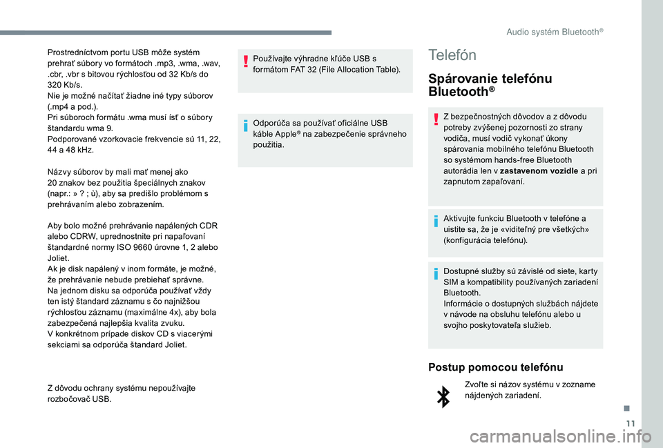 CITROEN JUMPER SPACETOURER 2018 Návod na použitie (in Slovak) 11
Názvy súborov by mali mať menej ako
20 znakov bez použitia špeciálnych znakov
(napr.: » ? ; ù), aby sa predišlo problémom s
prehrávaním alebo zobrazením.
Aby bolo možné prehráva CITROEN JUMPER SPACETOURER 2018 Návod na použitie (in Slovak) 11
Názvy súborov by mali mať menej ako
20 znakov bez použitia špeciálnych znakov
(napr.: » ? ; ù), aby sa predišlo problémom s
prehrávaním alebo zobrazením.
Aby bolo možné prehráva