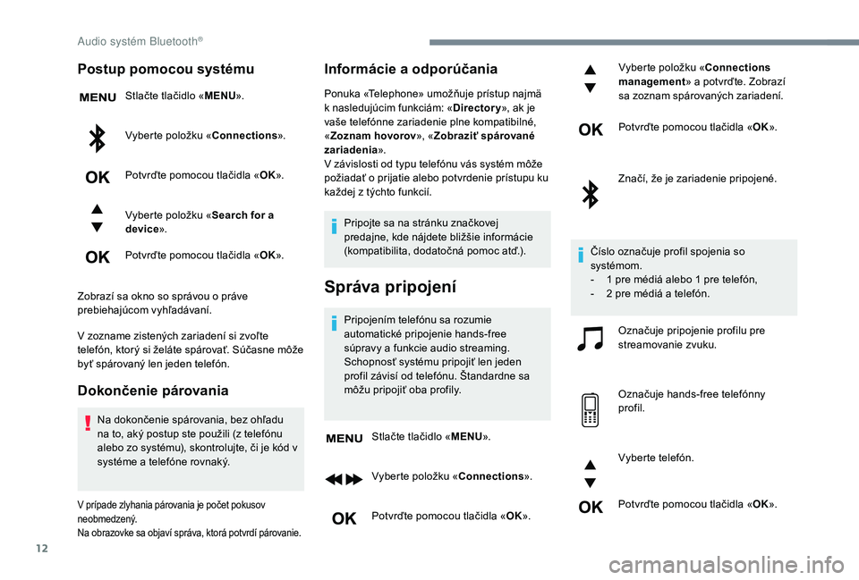 CITROEN JUMPER SPACETOURER 2018 Návod na použitie (in Slovak) 12
Postup pomocou systému
Stlačte tlačidlo «MENU».
Vyberte položku « Connections».
Potvrďte pomocou tlačidla « OK».
Vyberte položku « Search for a
device ».
Potvrďte pomocou tlačidla CITROEN JUMPER SPACETOURER 2018 Návod na použitie (in Slovak) 12
Postup pomocou systému
Stlačte tlačidlo «MENU».
Vyberte položku « Connections».
Potvrďte pomocou tlačidla « OK».
Vyberte položku « Search for a
device ».
Potvrďte pomocou tlačidla