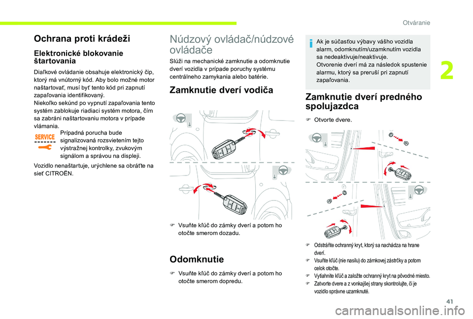 CITROEN JUMPER SPACETOURER 2018  Návod na použitie (in Slovak) 41
Núdzový ovládač/núdzové 
ovládače
Zamknutie dverí vodiča
F Vsuňte kľúč do zámky dverí a potom ho otočte smerom dozadu.
Odomknutie
F Vsuňte kľúč do zámky dverí a potom ho oto