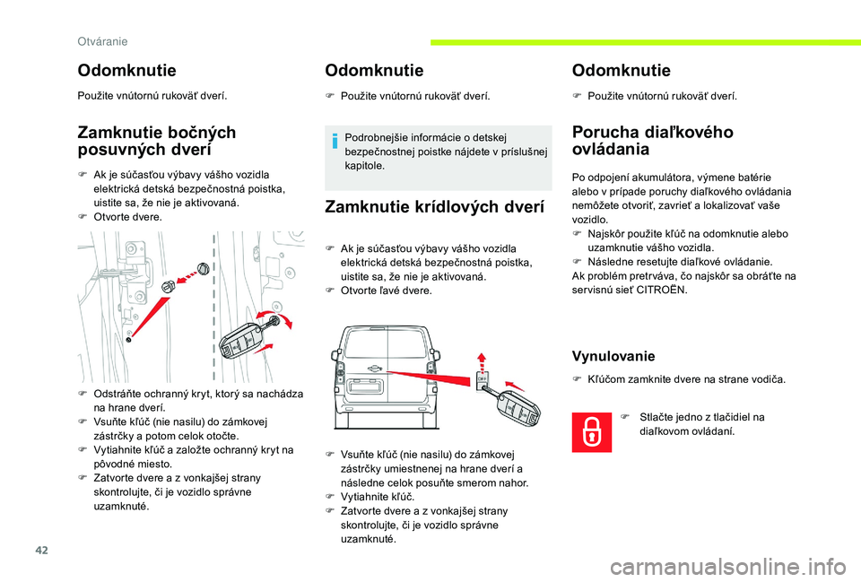 CITROEN JUMPER SPACETOURER 2018  Návod na použitie (in Slovak) 42
Odomknutie
Použite vnútornú rukoväť dverí.
Zamknutie bočných 
posuvných dverí
F Ak je súčasťou výbavy vášho vozidla elektrická detská bezpečnostná poistka, 
uistite sa, že nie 