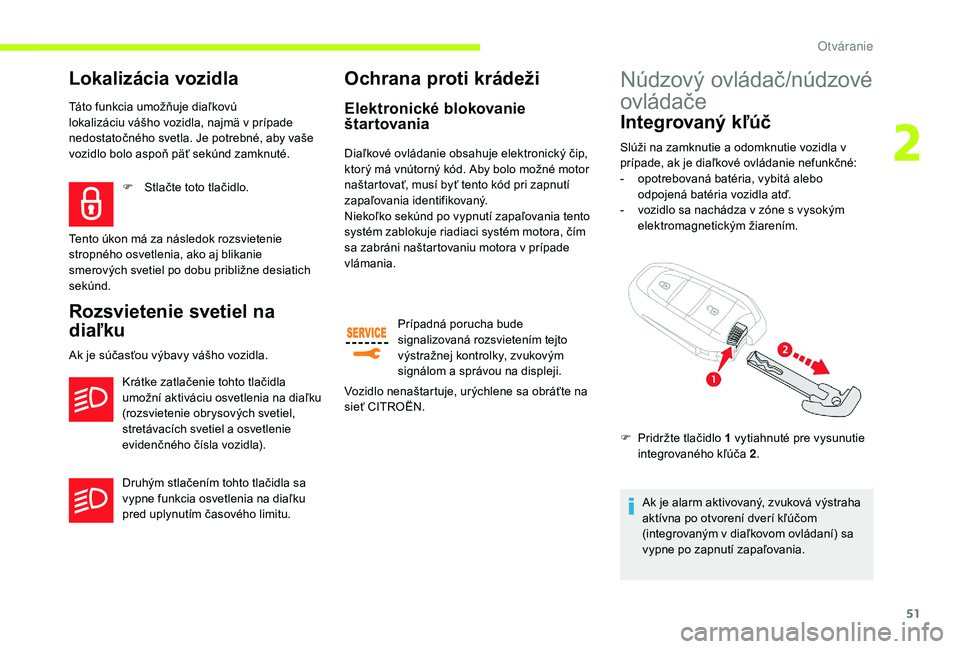 CITROEN JUMPER SPACETOURER 2018  Návod na použitie (in Slovak) 51
Lokalizácia vozidla
Táto funkcia umožňuje diaľkovú 
lokalizáciu vášho vozidla, najmä v prípade 
nedostatočného svetla. Je potrebné, aby vaše 
vozidlo bolo aspoň päť sekúnd zamknu